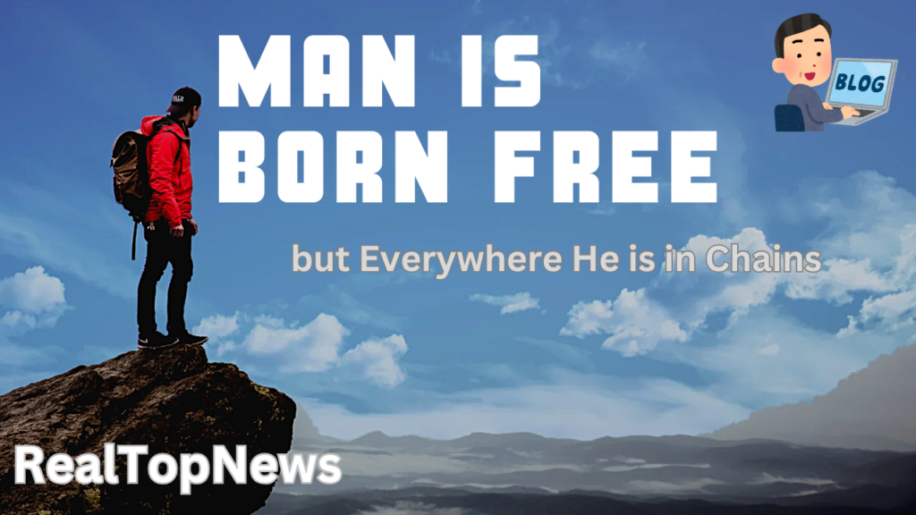 Man is Born Free, but Everywhere He is in Chains